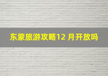 东蒙旅游攻略12 月开放吗